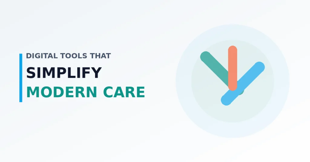 Digital Tools That Simplify Modern Care